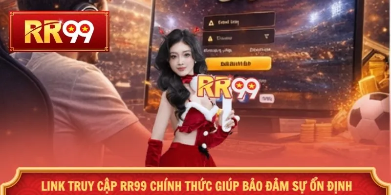 Link truy cập RR99 chính thức giúp bảo đảm sự ổn định